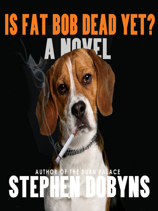 Title details for Is Fat Bob Dead Yet? by Stephen Dobyns - Available